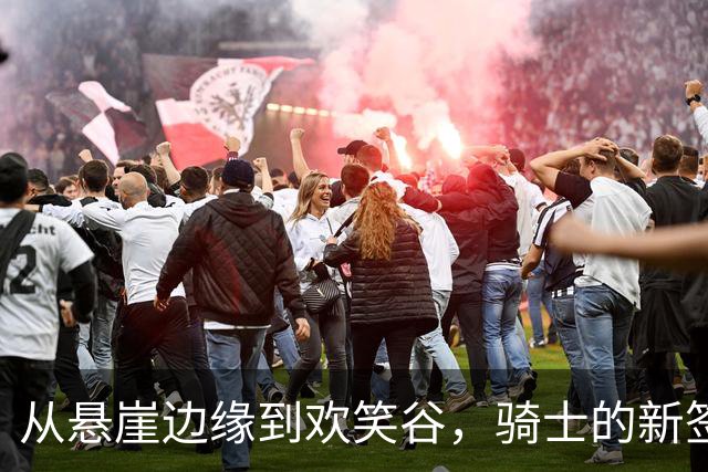 从悬崖边缘到欢笑谷，骑士的新签约故事