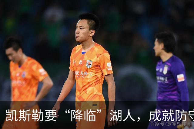 凯斯勒要“降临”湖人，成就防守与进攻的完美双星！