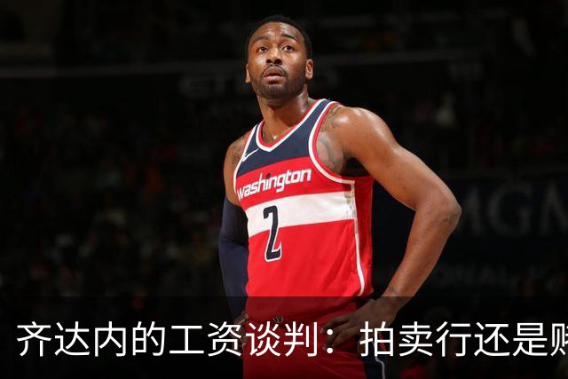 齐达内的工资谈判：拍卖行还是赌场？